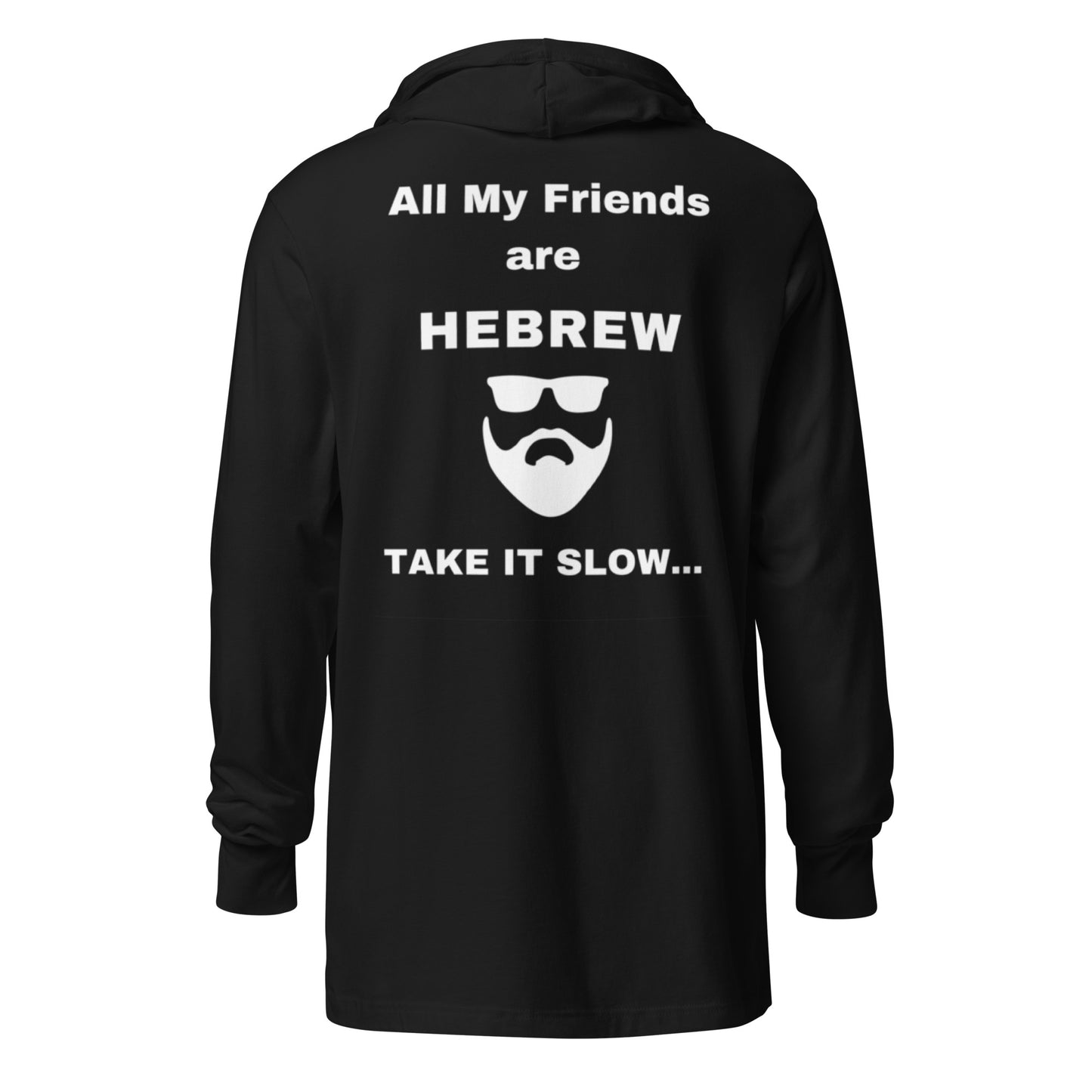 All my friends are Hebrew take it slow-Hooded long-sleeve tee